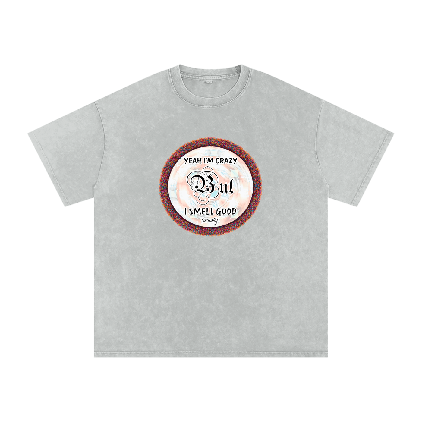 Yeah I'm Crazy But I Smell Good - Snow Washed Oversized Cotton T-Shirt